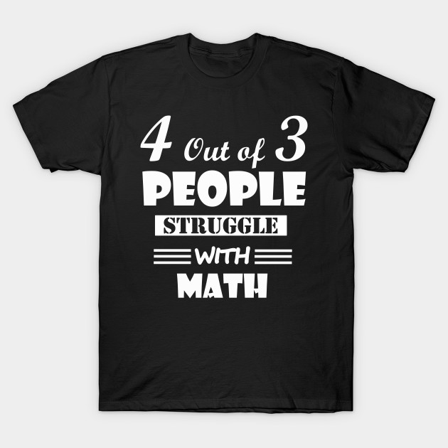 4 out of 3 people struggle with math T-Shirt-TOZ